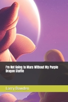I'm Not Going to Mars Without My Purple Dragon Stuffie B09QNYN7H6 Book Cover