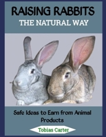 RAISING RABBITS THE NATURAL WAY: Safe Ideas to Earn from Animal Products B0FQ1D565V Book Cover