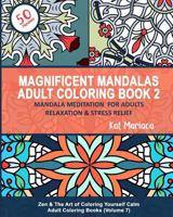 Magnificent Mandalas Adult Coloring Book 2 - Mandala Meditation for Adults Relaxation & Stress Relief: Zen & The Art of Coloring Yourself Calm Adult Coloring Books (Volume 7) 1940892252 Book Cover