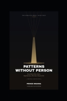PATTERNS WITHOUT PERSON: Every Pattern Has a Source, Only One Source Was Never Meant to Fail B0HG7CR22M Book Cover