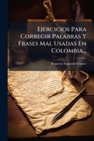 Ejercicios Para Corregir Palabras Y Frases Mal Usadas En Colombia... 127593028X Book Cover