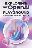 Exploring the OpenAI Playground: Unleasing Creativity with AI (Smarter Strategies for Modern Business) B0F4PP1XN6 Book Cover