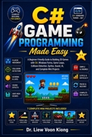 C# Game Programming Made Easy: Learn 2D Game Development, Object-Oriented Programming, Game Loops, Graphics, Animation, Collision Detection, Sound, and Simple AI with C# B0H1M793ZS Book Cover