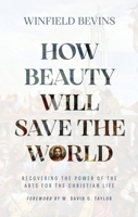How Beauty Will Save the World: Recovering the Power of the Arts for the Christian Life 1964817102 Book Cover