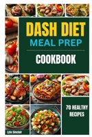 DASH Diet Meal Prep cookbook: Unleash 70 healthy recipes B0CQV2XV84 Book Cover