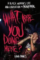 What are You Doing Here?: A Black Woman's Life and Liberation in Heavy Metal 1935950053 Book Cover