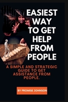 EASIEST WAY TO GET HELP FROM PEOPLE: A simple and strategic guide to get assistance from people. B0BGNKVR6B Book Cover