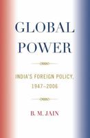 Global Power: India's Foreign Policy, 1947-2006 0739121448 Book Cover