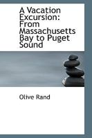 A Vacation Excursion. from Massachusetts Bay to Puget Sound. 153079661X Book Cover