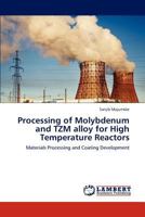 Processing of Molybdenum and TZM alloy for High Temperature Reactors 3848489511 Book Cover