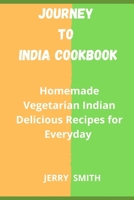 Journey to India Cookbook: Homemade Vegetarian Indian Delicious Recipes for Everyday B09SPC57Q9 Book Cover