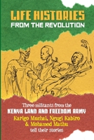 Life Histories from the Revolution: Three militants from the Kenya land and Freedom Army tell their stories 1990263135 Book Cover