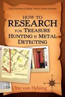 How to Research for Treasure Hunting and Metal Detecting: From Lead Generation to Vetting 1480186775 Book Cover