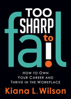 Too Sharp to Fail: How to Own Your Career and Thrive in the Workplace 168350142X Book Cover