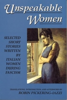 Unspeakable Women: Selected Short Stories Written by Italian Women During Fascism 1558610634 Book Cover