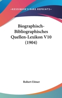 Biographisch-Bibliographisches Quellen-Lexikon V10 (1904) 1167692705 Book Cover