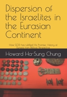 Dispersion of the Israelites in the Eurasian Continent: How GOD has fulfilled His Promise: History of Eurasia from Biblical Perspective (The History of the Kingdom of GOD) B0CCXP3FKX Book Cover