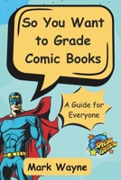 So You Want to Grade Comic Books: A Guide for Everyone (Comic Book Collecting and Investing) B0DT6919J3 Book Cover