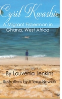 Cyril Kwashie: A Migrant Fisherman in Ghana, West Africa 1733933735 Book Cover