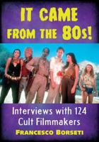 It Came from the 80s!: Interviews with 124 Cult Filmmakers 1476666040 Book Cover