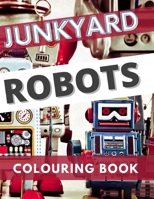JUNKYARD ROBOTS Colouring Book: 50 Fun packed robot pages for children, containing hundreds of robots and robotic machines to colour B08LNN5CWJ Book Cover