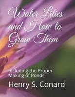 Water Lilies and How to Grow Them: Including the Proper Making of Ponds 1015806015 Book Cover