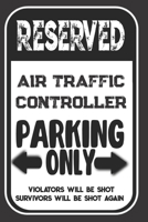 Reserved Air Traffic Controller Parking Only. Violators Will Be Shot. Survivors Will Be Shot Again: Blank Lined Notebook | Thank You Gift For Air Traffic Controller 1693973480 Book Cover