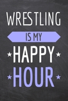 Wrestling is my Happy Hour: Wrestling Notebook, Planner or Journal Size 6 x 9 110 Dot Grid Pages Office Equipment, Supplies Funny Wrestling Gift Idea for Christmas or Birthday 169573405X Book Cover