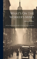 What's On The Worker's Mind: By One Who Put On Overalls To Find Out (1920) 1172918813 Book Cover