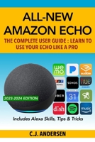 All-New Amazon Echo: The Complete User Guide: Learn to Use Your Echo Like A Pro - Includes Alexa Skills, Tips & Tricks 1981503390 Book Cover