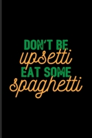 Don't Be Upsetti Eat Some Spaghetti: Fill In Your Own Recipe Book For Restaurants, Italian Recipes, Homemade Pasta & Food Puns Fans 6x9 100 pages 1708321683 Book Cover