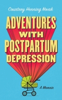 Adventures with Postpartum Depression: A Memoir 1980888868 Book Cover