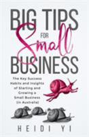 Big Tips For Small Business: The Key Success Habits and Insights of Starting and Growing a Small Business 064820930X Book Cover