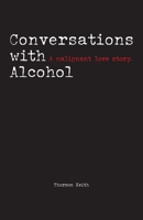 Conversations with Alcohol: A malignant love story. 1039136990 Book Cover