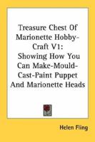 Treasure Chest Of Marionette Hobby-Craft V1: Showing How You Can Make-Mould-Cast-Paint Puppet And Marionette Heads 1430497378 Book Cover