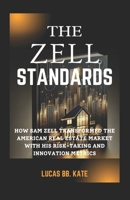 The Zell Standards: How Sam Zell Transformed The American Real Estate Market With His Risk-Taking And Innovation Metrics B0F1TFBC7N Book Cover