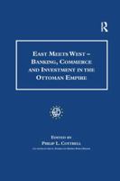 East Meets West - Banking, Commerce and Investment in the Ottoman Empire 113826573X Book Cover