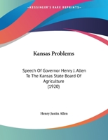 Kansas Problems: Speech Of Governor Henry J. Allen To The Kansas State Board Of Agriculture. Industrial Justice Through The Law Creating The Kansas Court Of Industrial Relations... 1169442226 Book Cover