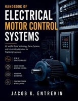 Handbook of Electrical Motor Control Systems: AC and DC Drive Technology, Servo Systems, and Industrial Automation for Practicing Engineers B0H9PTNC6K Book Cover