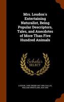 Mrs. Loudon's Entertaining Naturalist: Being Popular Descriptions, Tales, and Anecdotes of More Than Five Hundred Animals 1344855873 Book Cover