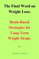 The Final Word on Weight Loss: Brain-Based Strategies for Long-Term Weight Drops B0CFDBTVJR Book Cover