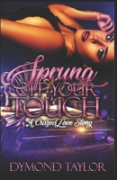 Sprung Off Your Touch: A Crazed Love Story B08BWFKDCC Book Cover