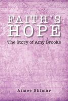 Faith's Hope: The Story of Amy Brooks 1462882595 Book Cover
