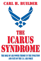 The Icarus Syndrome: The Role of Air Power Theory in the Evolution and Fate of the U.S. Air Force 1560001410 Book Cover