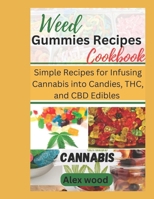 Weed Gummies Recipes Cookbook: Simple Recipes for Infusing Cannabis into Candies, THC, and CBD Edibles (Weed Edible series) B0CMJ4Q982 Book Cover