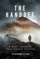 The Handoff: A Stoic Guide to Your Heroic Journey B0CSJ3ZYDF Book Cover