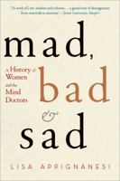 Mad, Bad and Sad: A History of Women and the Mind Doctors from 1800 to the present 1552786765 Book Cover