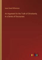 An Argument for the Truth of Christianity. In a Series of Discourses 3385344077 Book Cover