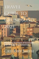 Travel Guide To Grundsund 2023: Discovering the Charms of Grundsund: Your Ultimate Travel Companion B0CHL7MBRT Book Cover