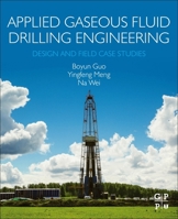 Applied Gaseous Fluid Drilling Engineering: Design and Field Case Studies 0323856756 Book Cover